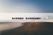 勇士球员壁纸？ 勇士球员壁纸图片？
