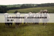 18年季后赛东部首轮？ 2018年nba东部季后赛第一轮？