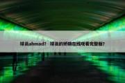 球员ahmad？ 球员的娇期在线观看完整版？