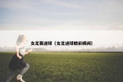 女足赛进球（女足进球精彩瞬间）