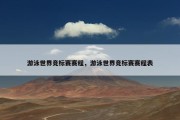 游泳世界竞标赛赛程，游泳世界竞标赛赛程表