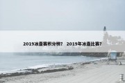 2019冰壶赛积分榜？ 2019年冰壶比赛？