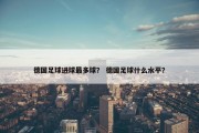 德国足球进球最多球？ 德国足球什么水平？