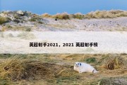 英超射手2021，2021 英超射手榜