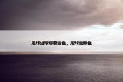 足球进球屏幕变色，足球变颜色