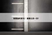 联赛加时多久？ 联赛几天一次？