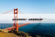 山西省男排球队？ 山西省排球比赛？