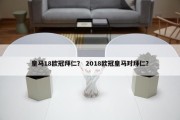 皇马18欧冠拜仁？ 2018欧冠皇马对拜仁？