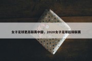 女子足球更高联赛中国，2020女子足球超级联赛