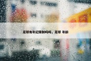 足球有年纪限制吗吗，足球 年龄