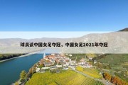 球员谈中国女足夺冠，中国女足2021年夺冠