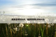 美国蓝球队队长，美国篮球队长叫什么