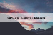 球队怎么变强，怎么提高球队的成绩呢?俗话说