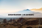 混串加时赛进球算吗（2串1加时赛算吗）