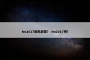 fm2017联机联赛？ fm2017吧？