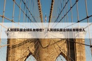 人民球队国企球队有哪些？ 人民球队国企球队有哪些人？