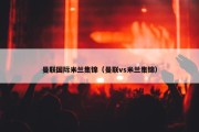 曼联国际米兰集锦（曼联vs米兰集锦）