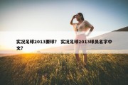 实况足球2013要球？ 实况足球2013球员名字中文？