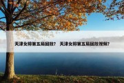 天津女排第五局回放？ 天津女排第五局回放视频？