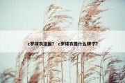 c罗球衣法国？ c罗球衣是什么牌子？