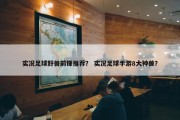 实况足球野兽前锋推荐？ 实况足球手游8大神兽？