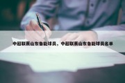 中超联赛山东鲁能球员，中超联赛山东鲁能球员名单
