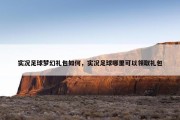 实况足球梦幻礼包如何，实况足球哪里可以领取礼包
