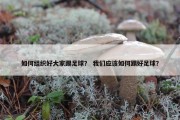 如何组织好大家踢足球？ 我们应该如何踢好足球？