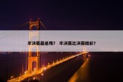 半决赛最悬殊？ 半决赛比决赛精彩？