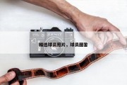 精选球员照片，球员图鉴
