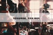 李圣龙进球功臣，李圣龙 国家队