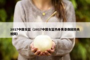 2017中国女篮（2017中国女篮热身赛录像回放央视网）