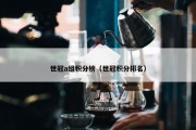 世冠a组积分榜（世冠积分排名）