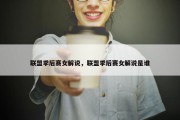 联盟季后赛女解说，联盟季后赛女解说是谁