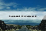 荷兰队英超联赛（荷兰足球队近期比赛）