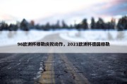 96欧洲杯穆勒庆祝动作，2021欧洲杯德国穆勒