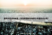 重庆中超青岛啤酒（青岛啤酒股份有限公司重庆分公司）