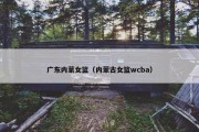 广东内蒙女篮（内蒙古女篮wcba）
