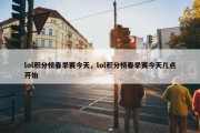 lol积分榜春季赛今天，lol积分榜春季赛今天几点开始
