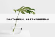 苏州卡丁车赛程安排，苏州卡丁车游玩哪里最合适