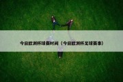 今日欧洲杯球赛时间（今日欧洲杯足球赛事）