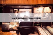 今日赛况nba赛程？ 今日nba赛果？