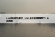 2017游泳短池赛程（2017年游泳世锦赛男子十米台决赛）
