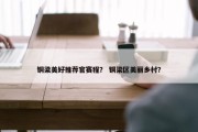 铜梁美好推荐官赛程？ 铜梁区美丽乡村？