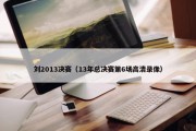 刘2013决赛（13年总决赛第6场高清录像）