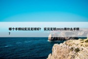 哪个手柄玩实况足球好？ 实况足球2021用什么手柄？