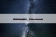 德国队瑞典解盘，德国vs瑞典绝杀