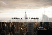 球队百万红包？ 球队百万红包图片？