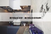 里约奥运会足球？ 里约奥运会足球金牌？