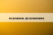 拜仁签约曼城引援，拜仁签约曼城引援球员